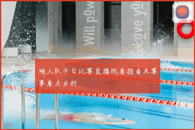 湖人队今日比赛直播观看指南及赛事看点分析