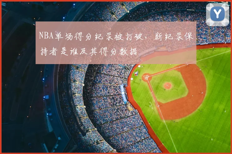 NBA单场得分纪录被打破，新纪录保持者是谁及其得分数据