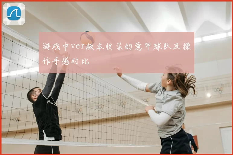 游戏中ver版本收录的意甲球队及操作手感对比