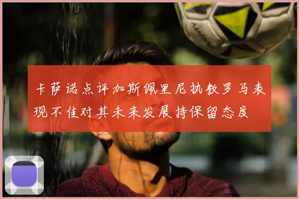 卡萨诺点评加斯佩里尼执教罗马表现不佳对其未来发展持保留态度