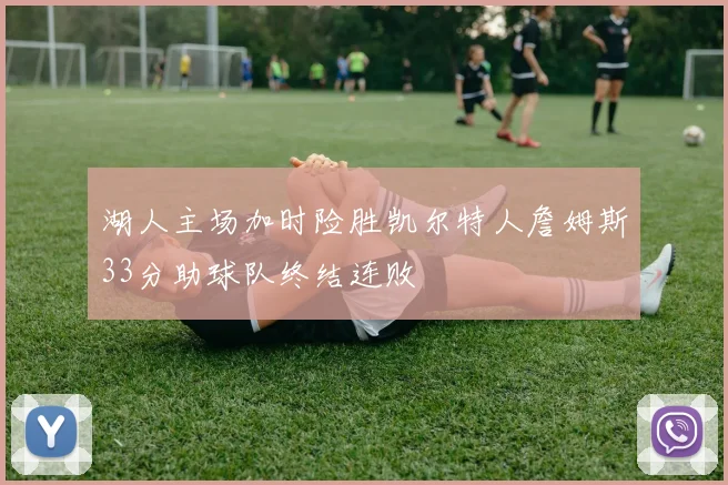 湖人主场加时险胜凯尔特人詹姆斯33分助球队终结连败