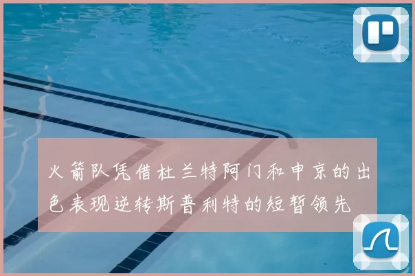 火箭队凭借杜兰特阿门和申京的出色表现逆转斯普利特的短暂领先