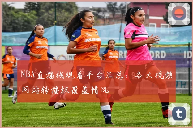 NBA直播线观看平台汇总，各大视频网站转播权覆盖情况