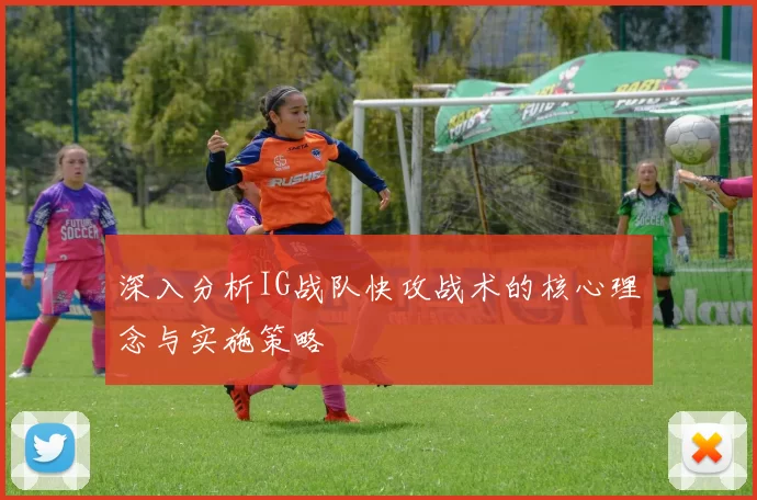 深入分析IG战队快攻战术的核心理念与实施策略