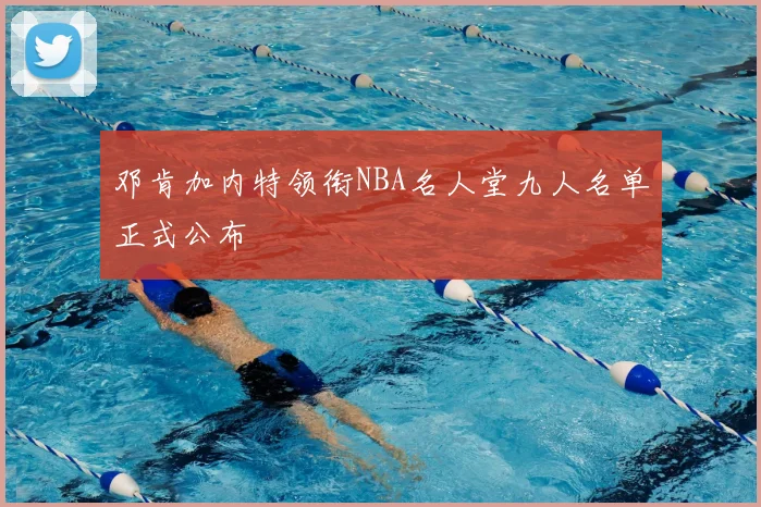 邓肯加内特领衔NBA名人堂九人名单正式公布
