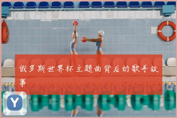 俄罗斯世界杯主题曲背后的歌手故事