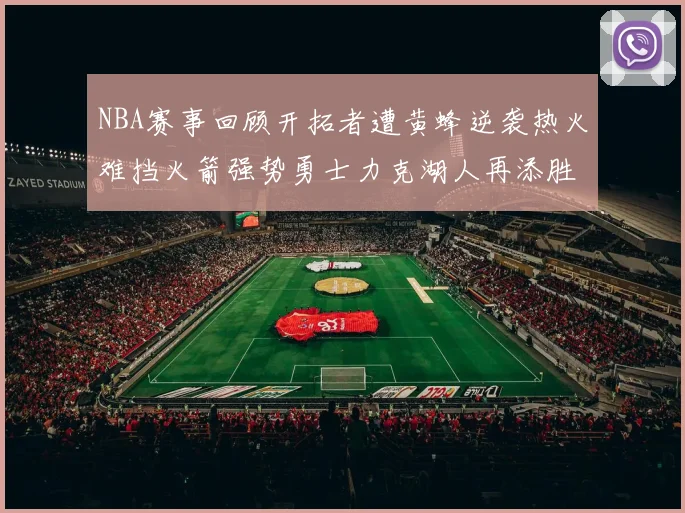 NBA赛事回顾开拓者遭黄蜂逆袭热火难挡火箭强势勇士力克湖人再添胜绩