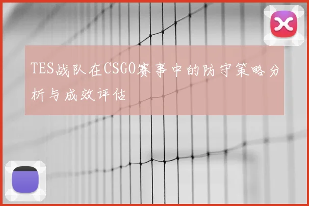 TES战队在CSGO赛事中的防守策略分析与成效评估