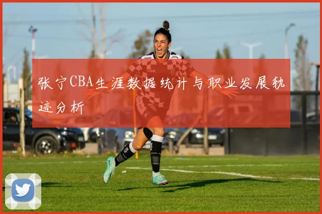 张宁CBA生涯数据统计与职业发展轨迹分析