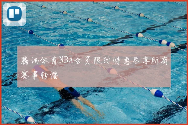 腾讯体育NBA会员限时特惠尽享所有赛事转播