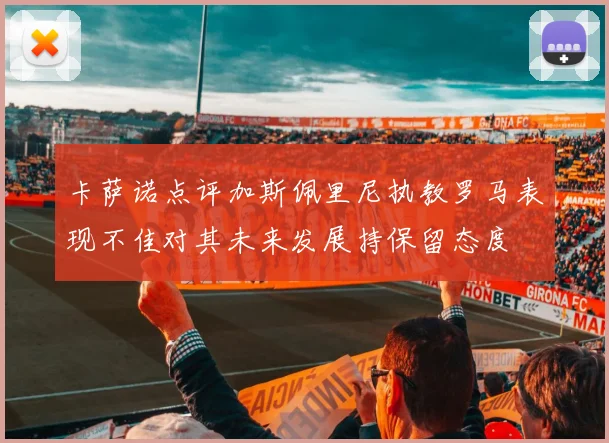 卡萨诺点评加斯佩里尼执教罗马表现不佳对其未来发展持保留态度