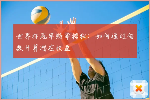 世界杯冠军赔率揭秘:如何通过倍数计算潜在收益