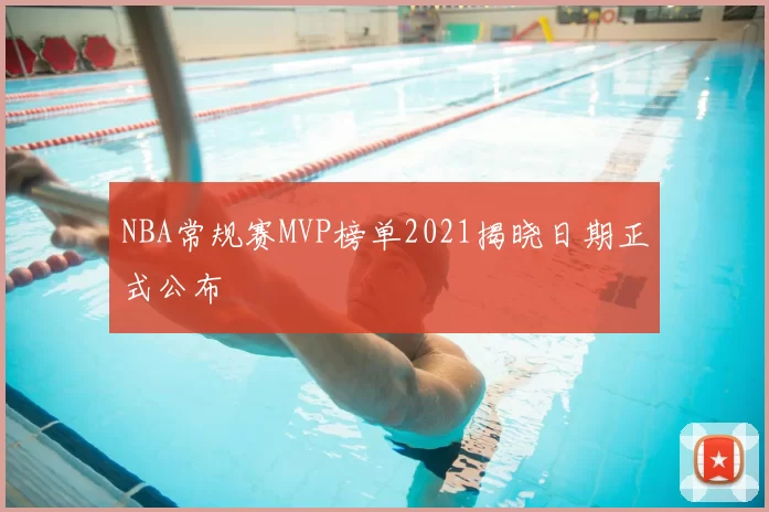 NBA常规赛MVP榜单2021揭晓日期正式公布