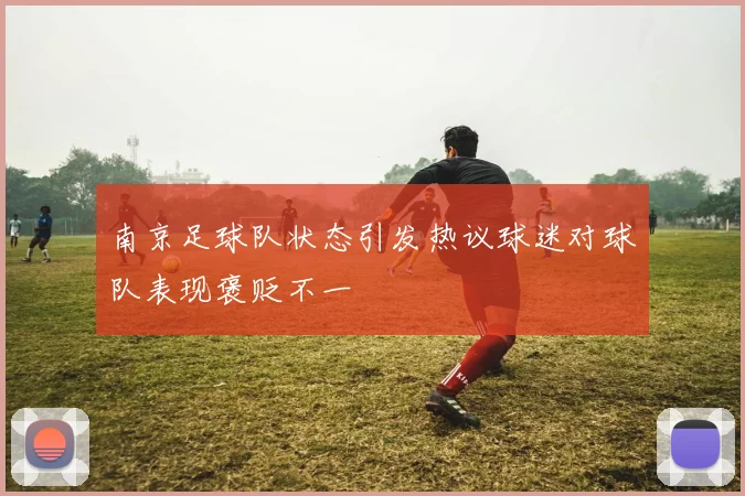 南京足球队状态引发热议球迷对球队表现褒贬不一